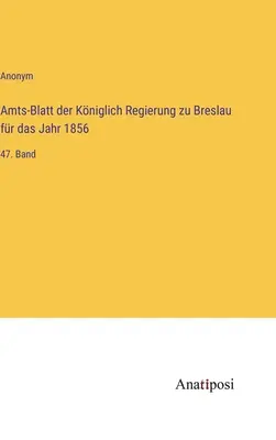 Dziennik Urzędowy Rządu Królewskiego we Wrocławiu za rok 1856: 47. tom - Amts-Blatt der Kniglich Regierung zu Breslau fr das Jahr 1856: 47. Band