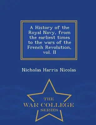 Historia Królewskiej Marynarki Wojennej, od czasów najdawniejszych do wojen rewolucji francuskiej, tom II - War College Series - A History of the Royal Navy, from the earliest times to the wars of the French Revolution, vol. II - War College Series