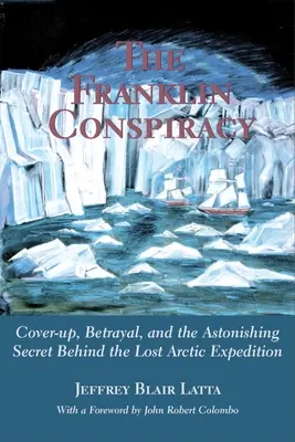 Spisek Franklina: Zdumiewające rozwiązanie zaginionej wyprawy arktycznej - The Franklin Conspiracy: An Astonishing Solution to the Lost Arctic Expedition