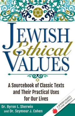 Żydowskie wartości etyczne: Źródło klasycznych tekstów i ich praktyczne zastosowanie w naszym życiu - Jewish Ethical Values: A Sourcebook of Classic Texts and Their Practical Uses for Our Lives