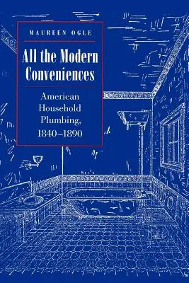 Wszystkie nowoczesne udogodnienia: Amerykańska hydraulika domowa, 1840-1890 - All the Modern Conveniences: American Household Plumbing, 1840-1890