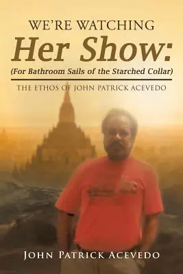 We're Watching Her Show: (Dla żagli łazienkowych z wykrochmalonym kołnierzem): Etos Johna Patricka Acevedo - We'Re Watching Her Show: (For Bathroom Sails of the Starched Collar): The Ethos of John Patrick Acevedo