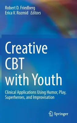 Kreatywna CBT z młodzieżą: Kliniczne zastosowania humoru, zabawy, superbohaterów i improwizacji - Creative CBT with Youth: Clinical Applications Using Humor, Play, Superheroes, and Improvisation