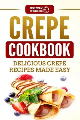 Crepe Cookbook: Pyszne i łatwe przepisy na naleśniki - Crepe Cookbook: Delicious Crepe Recipes Made Easy