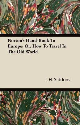 Norton's Hand-Book To Europe; Or, How to Travel In The Old World (Podręczna książka Nortona po Europie, czyli jak podróżować po Starym Świecie) - Norton's Hand-Book To Europe; Or, How To Travel In The Old World