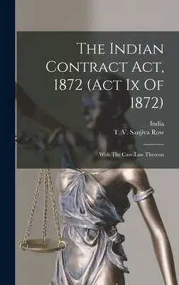 Indyjska ustawa o umowach z 1872 r. (akt IX z 1872 r.): Wraz z orzecznictwem - The Indian Contract Act, 1872 (act Ix Of 1872): With The Case-law Thereon