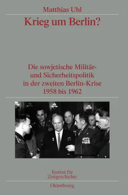 Krieg Um Berlin? Die Sowjetische Militr- Und Sicherheitspolitik in Der Zweiten Berlin-Krise 1958 Bis 1962. Verffentlichungen Zur Sbz-. - Krieg Um Berlin?: Die Sowjetische Militr- Und Sicherheitspolitik in Der Zweiten Berlin-Krise 1958 Bis 1962. Verffentlichungen Zur Sbz-