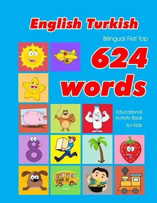 English - Turkish Bilingual First Top 624 Words Educational Activity Book for Kids: Łatwe fiszki do nauki słownictwa najlepsze dla niemowląt i małych dzieci - English - Turkish Bilingual First Top 624 Words Educational Activity Book for Kids: Easy vocabulary learning flashcards best for infants babies toddle