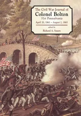 Dzienniki pułkownika Boltona z wojny secesyjnej: 51. Pensylwania, 20 kwietnia 1861 - 2 sierpnia 1865 r. - The Civil War Journals of Colonel Bolton: 51st Pennsylvania April 20, 1861- August 2, 1865