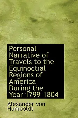 Osobista narracja z podróży do równikowych regionów Ameryki w latach 1799-1804 - Personal Narrative of Travels to the Equinoctial Regions of America During the Year 1799-1804