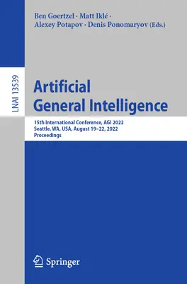 Sztuczna inteligencja ogólna: 15. Międzynarodowa Konferencja, Agi 2022, Seattle, Wa, USA, 19-22 sierpnia 2022 r., Proceedings - Artificial General Intelligence: 15th International Conference, Agi 2022, Seattle, Wa, Usa, August 19-22, 2022, Proceedings