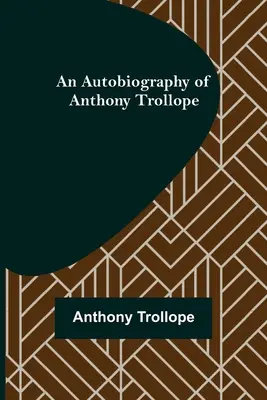 Autobiografia Anthony'ego Trollope'a - An Autobiography of Anthony Trollope