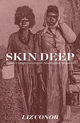 Skin Deep: wrażenia osadników na temat aborygeńskich kobiet - Skin Deep: Settler Impressions of Aboriginal Women