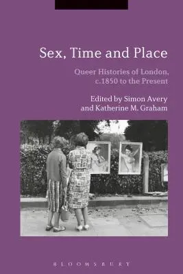 Seks, czas i miejsce: Queerowe historie Londynu, ok. 1850 r. do współczesności - Sex, Time and Place: Queer Histories of London, c.1850 to the Present