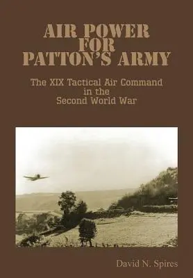 Air Power for Patton's Army - XIX Dowództwo Lotnictwa Taktycznego w II wojnie światowej - Air Power for Patton's Army - The XIX Tactical Air Command in the Second World War