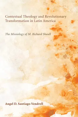 Teologia kontekstualna i rewolucyjna transformacja w Ameryce Łacińskiej: Misjologia M. Richarda Shaulla - Contextual Theology and Revolutionary Transformation in Latin America: The Missiology of M. Richard Shaull