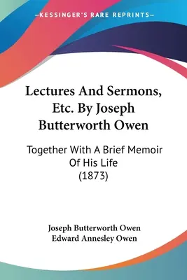 Wykłady i kazania itp. autorstwa Josepha Butterwortha Owena: Wraz z krótkim wspomnieniem jego życia (1873) - Lectures And Sermons, Etc. By Joseph Butterworth Owen: Together With A Brief Memoir Of His Life (1873)