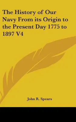 Historia naszej marynarki wojennej od jej powstania do dnia dzisiejszego 1775-1897 V4 - The History of Our Navy From its Origin to the Present Day 1775 to 1897 V4