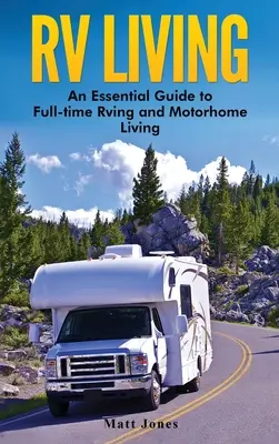 RV Living: Niezbędny przewodnik po pełnoetatowej jeździe i życiu w kamperze - RV Living: An Essential Guide to Full-time Rving and Motorhome Living