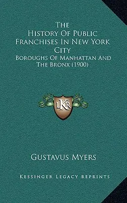 Historia franczyz publicznych w Nowym Jorku: Dzielnice Manhattanu i Bronxu (1900) - The History Of Public Franchises In New York City: Boroughs Of Manhattan And The Bronx (1900)