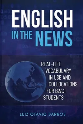 Angielski w wiadomościach: Prawdziwe słownictwo w użyciu i kolokacje dla studentów B2/C1 - English in the News: Real-life Vocabulary in Use and Collocations for B2/C1 Students
