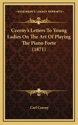 Czerny's Letters To Young Ladies On The Art Of Playing The Piano Forte (1871)