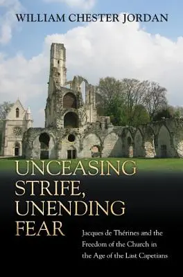 Nieustająca walka, nieustający strach: Jacques de Thrines i wolność Kościoła w epoce ostatnich Kapetyngów - Unceasing Strife, Unending Fear: Jacques de Thrines and the Freedom of the Church in the Age of the Last Capetians