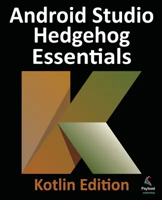 Android Studio Hedgehog Essentials - Kotlin Edition: Tworzenie aplikacji na Androida przy użyciu Android Studio 2023.1.1 i Kotlin - Android Studio Hedgehog Essentials - Kotlin Edition: Developing Android Apps Using Android Studio 2023.1.1 and Kotlin