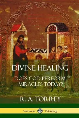 Boskie uzdrowienie: Czy Bóg czyni dziś cuda? - Divine Healing: Does God Perform Miracles Today?