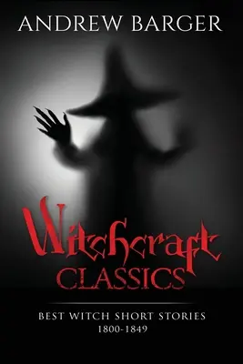 Witchcraft Classics: Najlepsze opowiadania o czarownicach 1800-1849 - Witchcraft Classics: Best Witch Short Stories 1800-1849