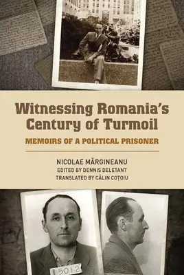 Świadek rumuńskiego stulecia zamętu: Wspomnienia więźnia politycznego - Witnessing Romania's Century of Turmoil: Memoirs of a Political Prisoner