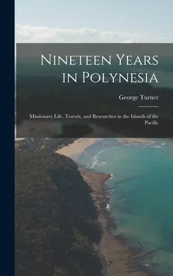 Dziewiętnaście lat w Polinezji: Życie misyjne, podróże i badania na wyspach Pacyfiku - Nineteen Years in Polynesia: Missionary Life, Travels, and Researches in the Islands of the Pacific