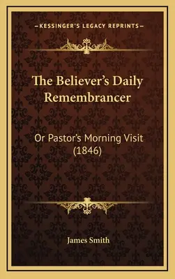 The Believer's Daily Remembrancer: Poranna wizyta pastora (1846) - The Believer's Daily Remembrancer: Or Pastor's Morning Visit (1846)