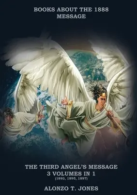 The Third Angels Message: :3 tomy w 1 (Usprawiedliwienie przez wiarę, Historia Kościoła Adwentystów, Proroctwa apokaliptyczne, Zbawienie według - The Third Angels Message: :3 Volumes in 1 (Justification by Faith, Adventist Church History, Apocalyptic Prophecies, Salvation according to the