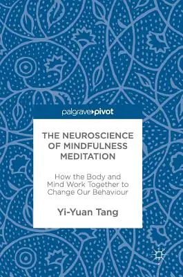 Neuronauka medytacji uważności: Jak ciało i umysł współpracują, aby zmienić nasze zachowanie - The Neuroscience of Mindfulness Meditation: How the Body and Mind Work Together to Change Our Behaviour