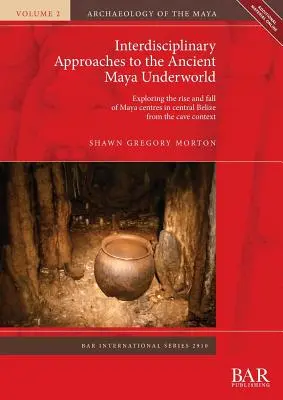 Interdyscyplinarne podejście do świata podziemnego starożytnych Majów: Odkrywanie powstania i upadku ośrodków Majów w centralnym Belize z kontekstu jaskiniowego - Interdisciplinary Approaches to the Ancient Maya Underworld: Exploring the rise and fall of Maya centres in central Belize from the cave context