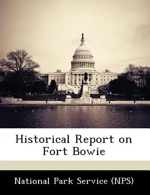 Raport historyczny na temat Fortu Bowie (National Park Service (Nps)) - Historical Report on Fort Bowie (National Park Service (Nps))