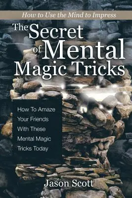 Sekret magicznych sztuczek umysłowych: Jak Zadziwić Znajomych Tymi Mentalnymi Magicznymi Sztuczkami Już Dziś! - The Secret of Mental Magic Tricks: How To Amaze Your Friends With These Mental Magic Tricks Today !