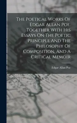 Dzieła poetyckie Edgara Allana Poe. Wraz z jego esejami na temat zasady poetyckiej i filozofii kompozycji oraz wspomnieniem krytycznym - The Poetical Works Of Edgar Allan Poe. Together With His Essays On The Poetic Principle And The Philosophy Of Composition, And A Critical Memoir