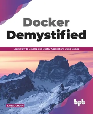 Docker Demystified: Dowiedz się, jak tworzyć i wdrażać aplikacje za pomocą Dockera (edycja angielska) - Docker Demystified: Learn How to Develop and Deploy Applications Using Docker (English Edition)