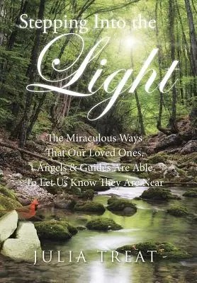 Stepping Into the Light: Cudowne sposoby, w jakie nasi ukochani, anioły i przewodnicy są w stanie dać nam znać, że są blisko - Stepping Into the Light: The Miraculous Ways That Our Loved Ones, Angels & Guides Are Able To Let Us Know They Are Near