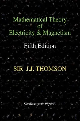 Matematyczna teoria elektryczności i magnetyzmu, wydanie piąte (Fizyka elektromagnetyczna) - Mathematical Theory of Electricity and Magnetism, Fifth Edition (Electromagnetic Physics)