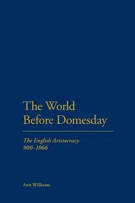 Świat przed Domesday: Angielska arystokracja w latach 900-1066 - The World Before Domesday: The English Aristocracy 900-1066