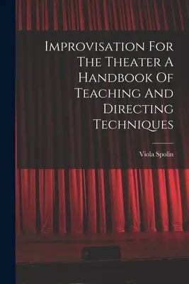 Improwizacja dla teatru: podręcznik technik nauczania i reżyserii - Improvisation For The Theater A Handbook Of Teaching And Directing Techniques