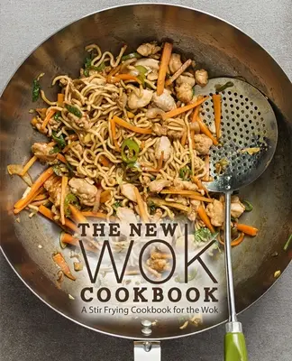 Nowa książka kucharska Wok: Książka kucharska do smażenia w woku - The New Wok Cookbook: A Stir Frying Cookbook for the Wok