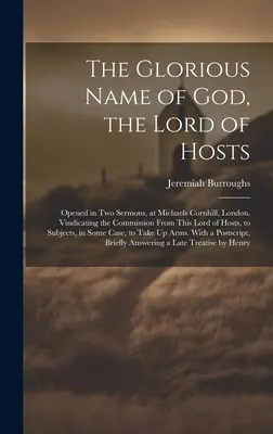 Chwalebne imię Boga, Pana Zastępów: Otwarte w dwóch kazaniach w Michaels Cornhill w Londynie. Windykacja Komisji od tego Pana Zastępów, - The Glorious Name of God, the Lord of Hosts: Opened in Two Sermons, at Michaels Cornhill, London. Vindicating the Commission From This Lord of Hosts,