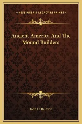 Starożytna Ameryka i budowniczowie kopców - Ancient America And The Mound Builders