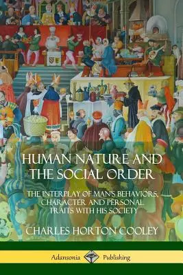 Ludzka natura i porządek społeczny: Wzajemne oddziaływanie zachowań, charakteru i cech osobistych człowieka i jego społeczeństwa - Human Nature and the Social Order: The Interplay of Man's Behaviors, Character and Personal Traits with His Society