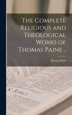 Kompletne dzieła religijne i teologiczne Thomasa Paine'a. - The Complete Religious and Theological Works of Thomas Paine ..