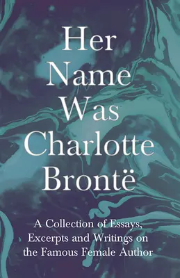 Her Name Was Charlotte Bront; A Collection of Essays, Excerpts and Writings on the Famous Female Author (Nazywała się Charlotte Bront; Zbiór esejów, fragmentów i pism na temat słynnej autorki) - G. K. Chesterton, Virginia Woolfe Chesterton, Virginia Woolfe, Mrs - Her Name Was Charlotte Bront; A Collection of Essays, Excerpts and Writings on the Famous Female Author - By G. K . Chesterton, Virginia Woolfe, Mrs